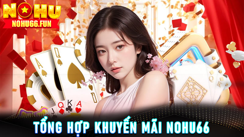 Tổng hợp khuyến mãi Nohu66 siêu hào phóng